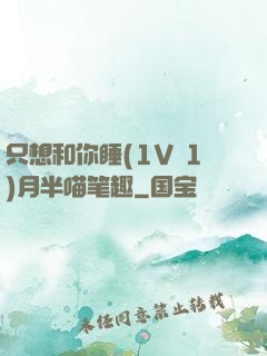 只想和你睡(1V 1)月半喵笔趣